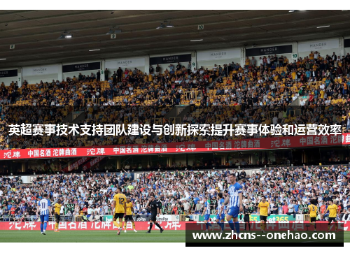 英超赛事技术支持团队建设与创新探索提升赛事体验和运营效率