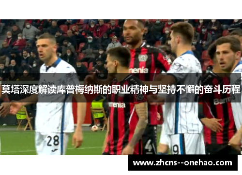 莫塔深度解读库普梅纳斯的职业精神与坚持不懈的奋斗历程