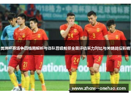 美洲杯赛场争四格局解析与各队晋级前景全面评估实力对比与关键战役影响