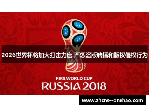 2026世界杯将加大打击力度 严惩盗版转播和版权侵权行为