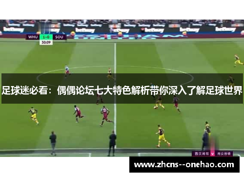 足球迷必看：偶偶论坛七大特色解析带你深入了解足球世界